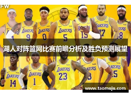 湖人对阵篮网比赛前瞻分析及胜负预测展望